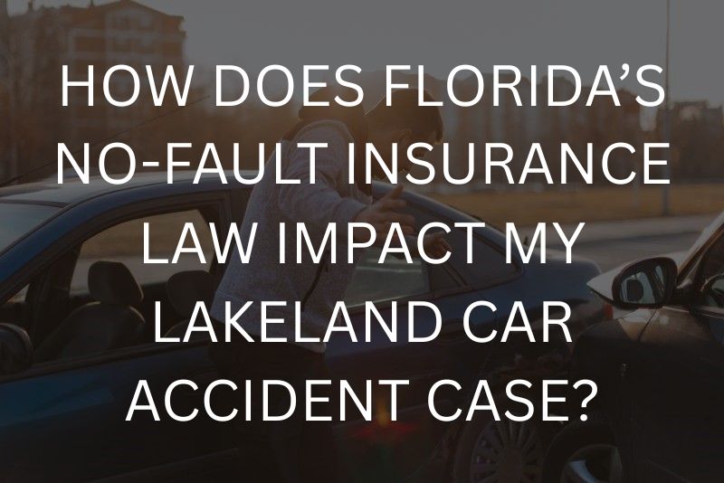 How does Florida’s no-fault insurance law impact my lakeland car accident case?