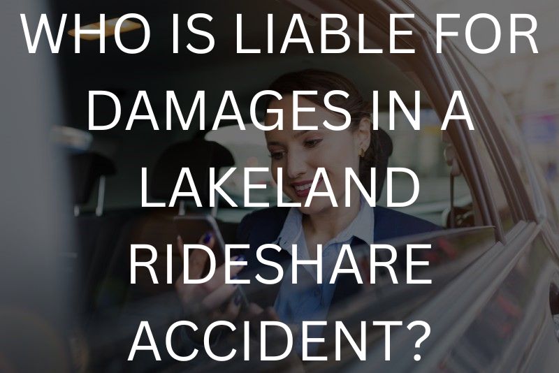 Who is liable for damages in a Lakeland rideshare accident?