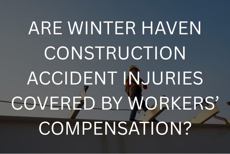 Are winter haven construction accident injuries covered by workers’ compensation?