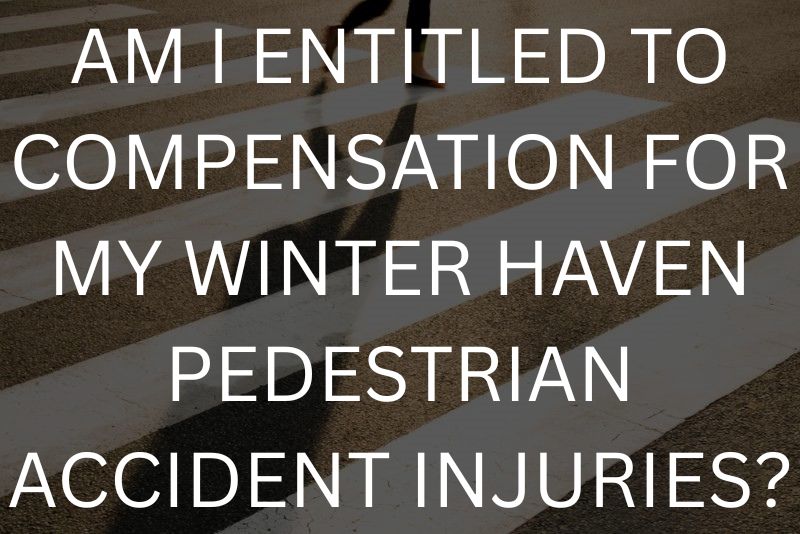 Am i entitled to compensation for my winter haven pedestrian accident injuries?