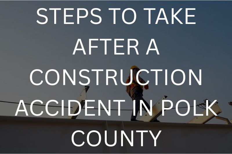 Steps to take after a construction accident in Polk County
